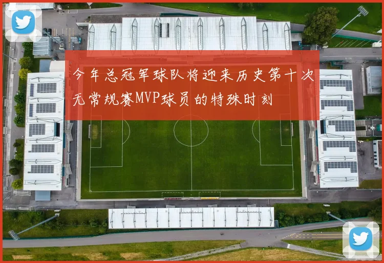 今年总冠军球队将迎来历史第十次无常规赛MVP球员的特殊时刻