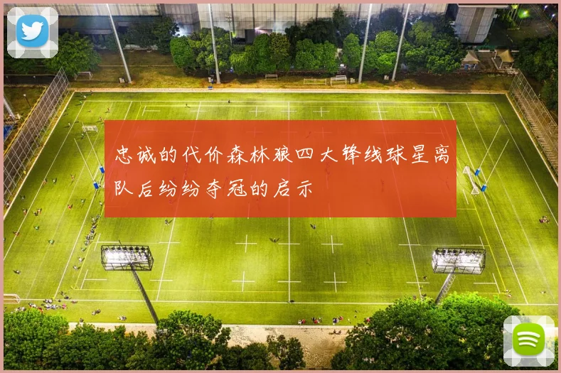 忠诚的代价森林狼四大锋线球星离队后纷纷夺冠的启示